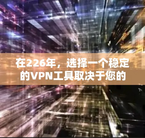在226年，选择一个稳定的VPN工具取决于您的具体需求。以下是推荐的选项