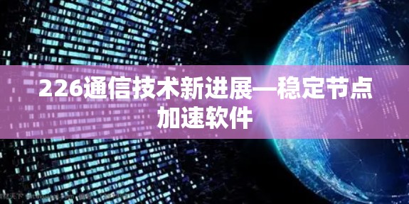 226通信技术新进展—稳定节点加速软件