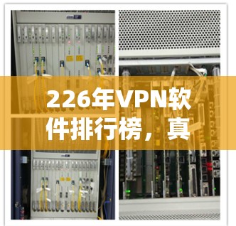 226年VPN软件排行榜,真实可信的解决方案