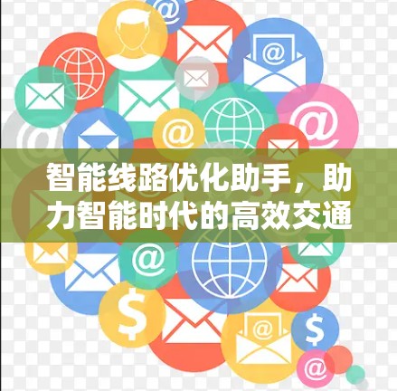 智能线路优化助手，助力智能时代的高效交通与能源管理