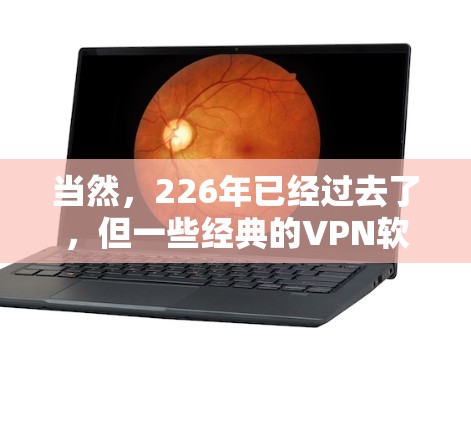 当然,226年已经过去了,但一些经典的VPN软件和工具仍然非常受欢迎。如果你需要在226年之后下载正版VPN软件,以下是一些推荐