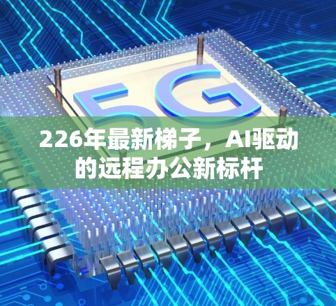 226年最新梯子，AI驱动的远程办公新标杆