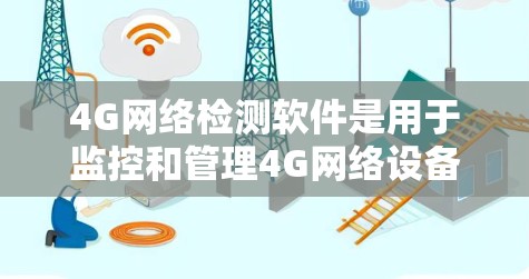 4G网络检测软件是用于监控和管理4G网络设备的工具,旨在确保网络设备正常运行。以下是对这些软件的详细总结 4G网络检测软件是用于监控和管理4G网络设备的工具,旨在确保网络设备正常运行。以下是对这些软件的详细总结