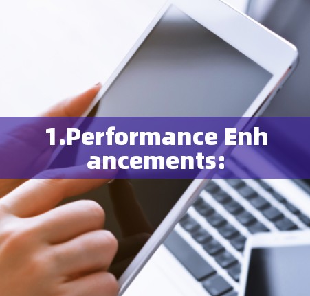 1.Performance Enhancements: