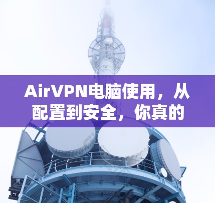 AirVPN电脑使用,从配置到安全,你真的知道了吗? AirVPN电脑使用,从配置到安全,你真的知道了吗?