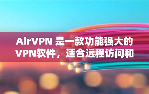 AirVPN 是一款功能强大的VPN软件,适合远程访问和安全访问互联网。以下是对 AirVPN 的全面总结,帮助你全面评估其适合性 AirVPN 是一款功能强大的VPN软件,适合远程访问和安全访问互联网。以下是对 AirVPN 的全面总结,帮助你全面评估其适合性