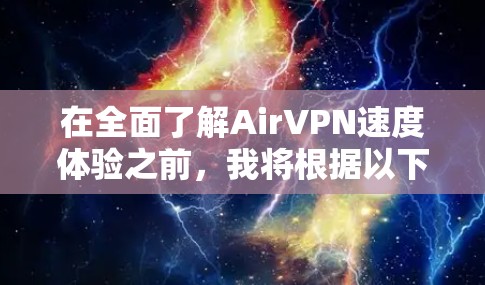 在全面了解AirVPN速度体验之前，我将根据以下步骤进行深入分析和思考