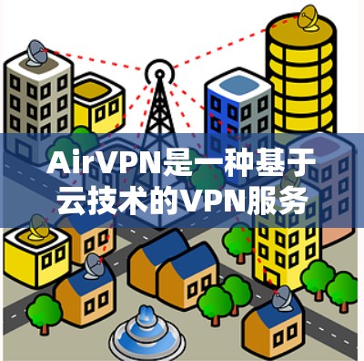 AirVPN是一种基于云技术的VPN服务,旨在提供安全、可靠和高效的网络访问体验。如果你对AirVPN的测试感兴趣,以下是一个详细的步骤说明,帮助你了解并测试它的基本功能