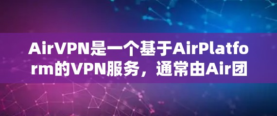 AirVPN是一个基于AirPlatform的VPN服务,通常由Air团队开发。要了解AirVPN的最新版本客户端,通常从以下几个方面入手 AirVPN是一个基于AirPlatform的VPN服务,通常由Air团队开发。要了解AirVPN的最新版本客户端,通常从以下几个方面入手