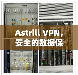 Astrill VPN，安全的数据保护解决方案