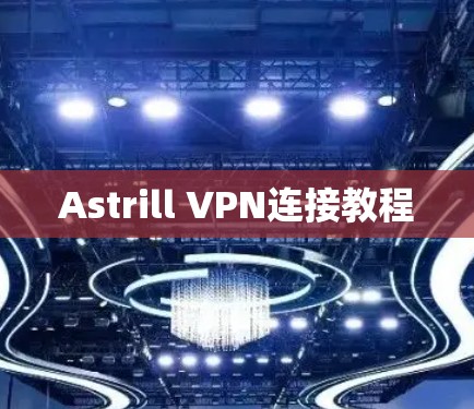 Astrill VPN连接教程 Astrill VPN连接教程