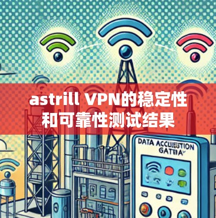 astrill VPN的稳定性和可靠性测试结果