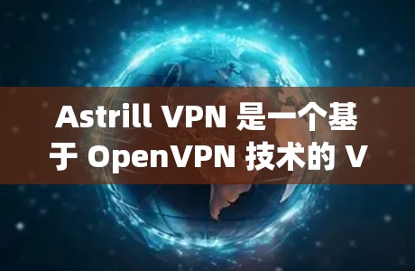 Astrill VPN 是一个基于 OpenVPN 技术的 VPN 服务,旨在提供安全、快速的VPN连接。以下是对 Astrill VPN 的真实使用体验的详细分析 Astrill VPN 是一个基于 OpenVPN 技术的 VPN 服务,旨在提供安全、快速的VPN连接。以下是对 Astrill VPN 的真实使用体验的详细分析