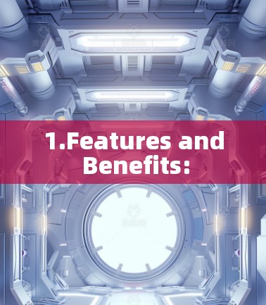 1.Features and Benefits: