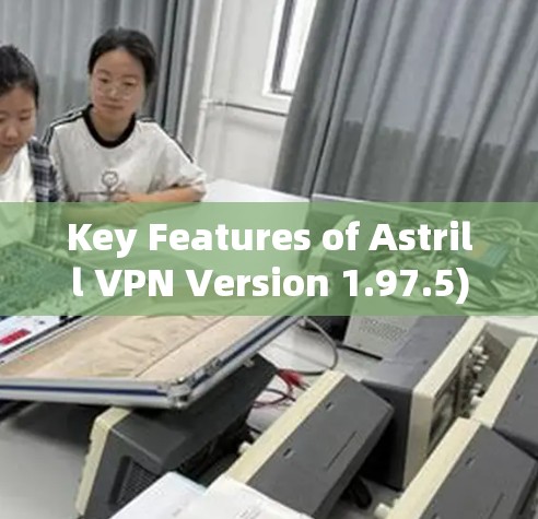 Key Features of Astrill VPN Version 1.97.5) Key Features of Astrill VPN Version 1.97.5)