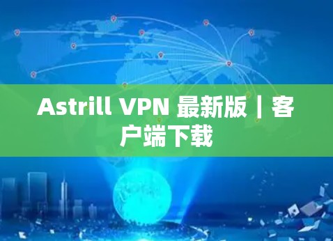 Astrill VPN 最新版|客户端下载