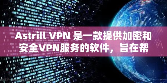 Astrill VPN 是一款提供加密和安全VPN服务的软件，旨在帮助用户访问互联网的安全性。它支持多种语言和端口，适合多语言环境使用。以下是关于最新版本 APP 的一些关键信息