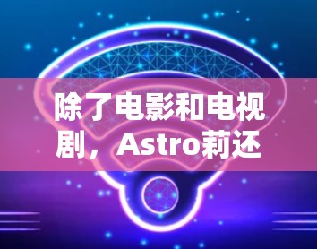除了电影和电视剧,Astro莉还参与了多种公益活动,如支持儿童教育和环境保护事业。她的多才多艺和敬业精神使她在娱乐圈中占据了重要地位 除了电影和电视剧,Astro莉还参与了多种公益活动,如支持儿童教育和环境保护事业。她的多才多艺和敬业精神使她在娱乐圈中占据了重要地位