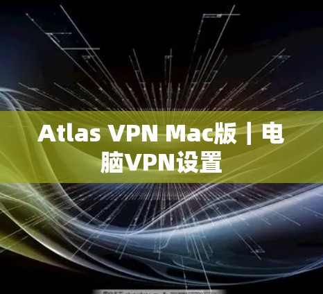 Atlas VPN Mac版|电脑VPN设置