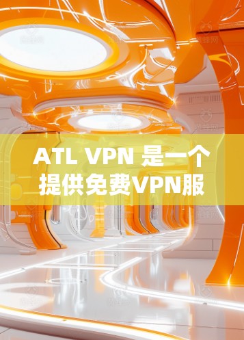 ATL VPN 是一个提供免费VPN服务的平台，旨在让用户轻松访问多个网络环境，同时管理多个设备。以下是其免费VPN功能的详细介绍