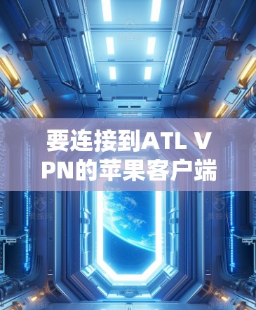 要连接到ATL VPN的苹果客户端(iATL VPN)并使用苹果TV Live,可以按照以下步骤进行 要连接到ATL VPN的苹果客户端(iATL VPN)并使用苹果TV Live,可以按照以下步骤进行