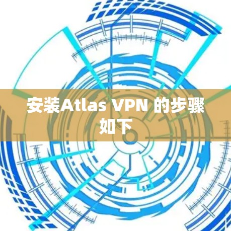 安装Atlas VPN 的步骤如下 安装Atlas VPN 的步骤如下