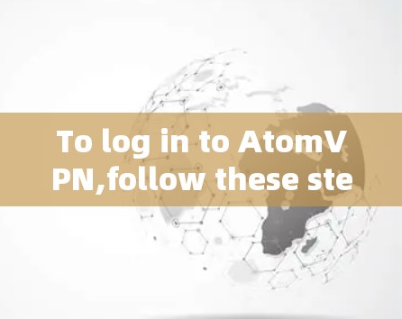 To log in to AtomVPN,follow these steps: