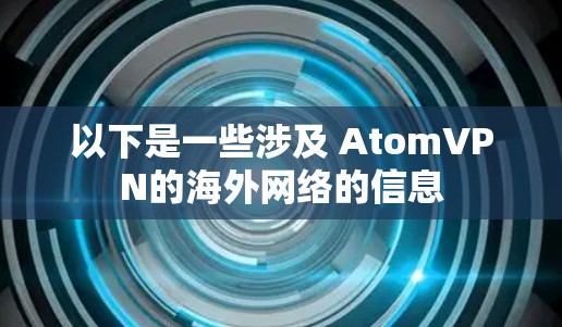 以下是一些涉及 AtomVPN的海外网络的信息