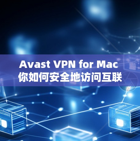 Avast VPN for Mac 你如何安全地访问互联网?