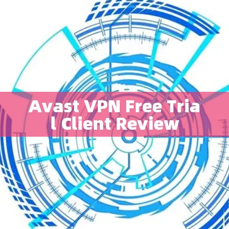 Avast VPN Free Trial Client Review