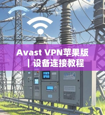 Avast VPN苹果版|设备连接教程