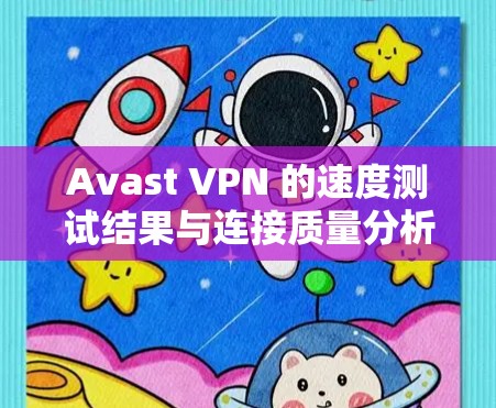 Avast VPN 的速度测试结果与连接质量分析