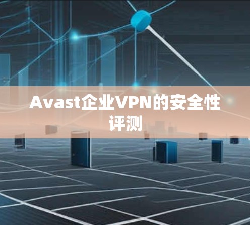 Avast企业VPN的安全性评测