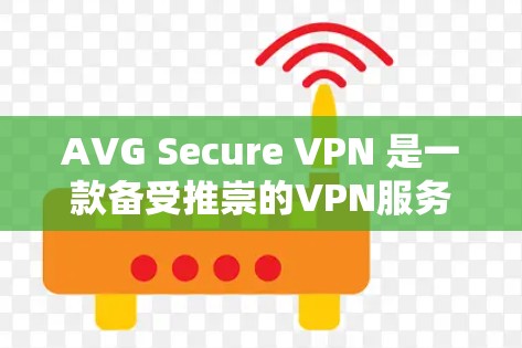 AVG Secure VPN 是一款备受推崇的VPN服务,提供安全的VPN连接。以下是用户找到AVG Secure VPN官方下载入口的详细步骤