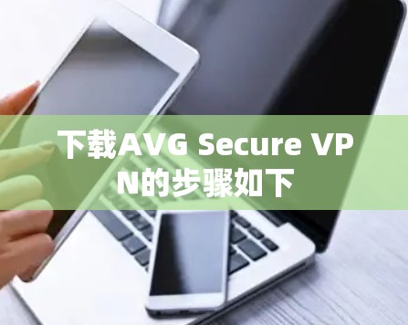 下载AVG Secure VPN的步骤如下