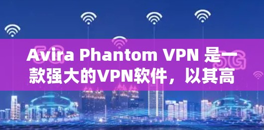 Avira Phantom VPN 是一款强大的VPN软件,以其高效的性能和全面的功能著称。为了全面评估它的性能,以下是详细的分析