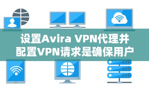 设置Avira VPN代理并配置VPN请求是确保用户安全连接本地服务器的高效方法。以下是一个详细的步骤指南 设置Avira VPN代理并配置VPN请求是确保用户安全连接本地服务器的高效方法。以下是一个详细的步骤指南