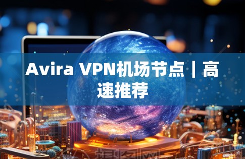 Avira VPN机场节点|高速推荐