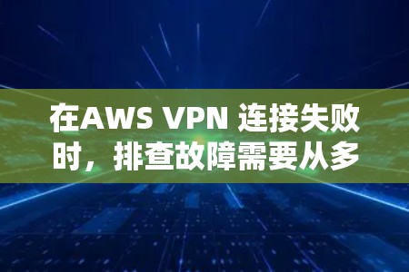 在AWS VPN 连接失败时,排查故障需要从多个方面入手。以下是一些常见的原因和对应的排查步骤,帮助你快速定位问题并解决问题 在AWS VPN 连接失败时,排查故障需要从多个方面入手。以下是一些常见的原因和对应的排查步骤,帮助你快速定位问题并解决问题