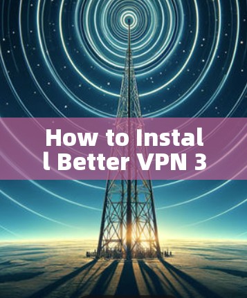 How to Install Better VPN 3.1:
