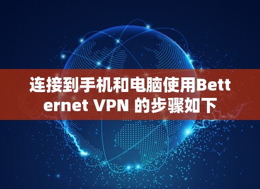连接到手机和电脑使用Betternet VPN 的步骤如下