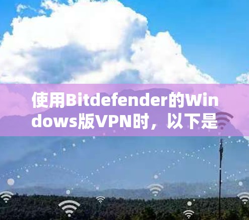 使用Bitdefender的Windows版VPN时,以下是一步步的指南 使用Bitdefender的Windows版VPN时,以下是一步步的指南