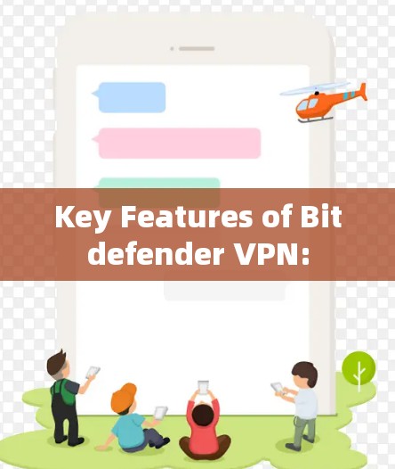 Key Features of Bitdefender VPN: Key Features of Bitdefender VPN: