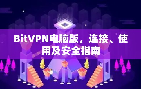 BitVPN电脑版,连接、使用及安全指南 BitVPN电脑版,连接、使用及安全指南