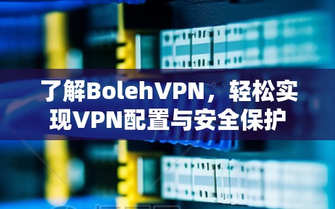 了解BolehVPN，轻松实现VPN配置与安全保护