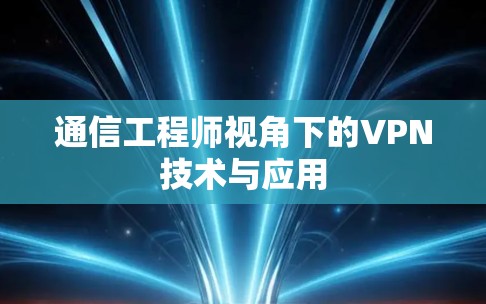 通信工程师视角下的VPN技术与应用 通信工程师视角下的VPN技术与应用