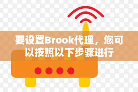 要设置Brook代理,您可以按照以下步骤进行 要设置Brook代理,您可以按照以下步骤进行