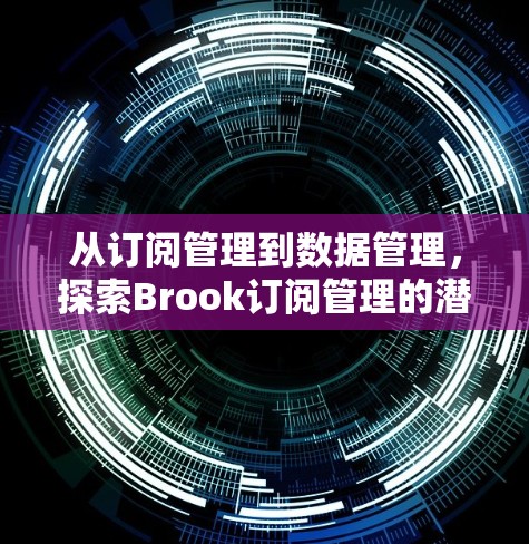 从订阅管理到数据管理,探索Brook订阅管理的潜力 从订阅管理到数据管理,探索Brook订阅管理的潜力