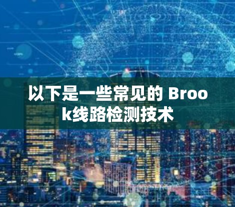 以下是一些常见的 Brook线路检测技术