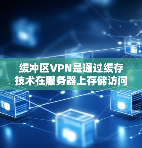 缓冲区VPN是通过缓存技术在服务器上存储访问后的数据,从而减少服务器响应时间的一种方式。以下是详细的步骤指南,帮助您下载并使用缓冲区VPN 缓冲区VPN是通过缓存技术在服务器上存储访问后的数据,从而减少服务器响应时间的一种方式。以下是详细的步骤指南,帮助您下载并使用缓冲区VPN